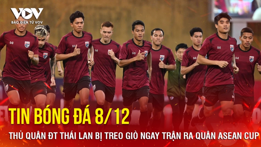 Tin bóng đá 8/12: Thủ quân ĐT Thái Lan bị treo giò ngay trận ra quân ASEAN Cup